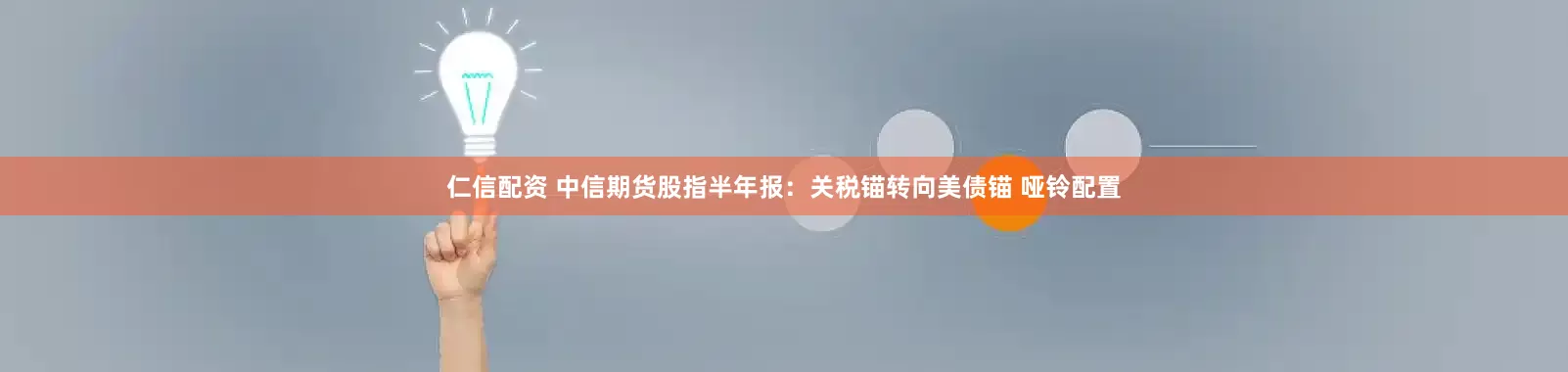 仁信配资 中信期货股指半年报：关税锚转向美债锚 哑铃配置